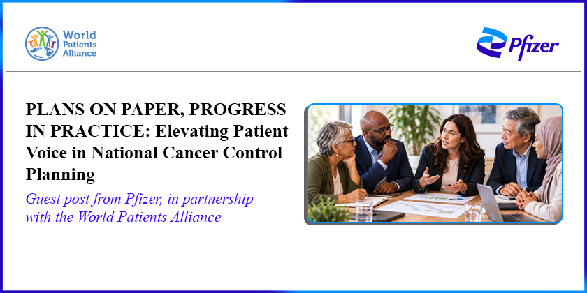 Plans on Paper, Progress in Practice: Elevating Patient Voice in National Cancer Control Planning Guest post from Pfizer, in partnership with with the WPA